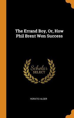 The Errand Boy, Or, How Phil Brent Won Success (Hardback)