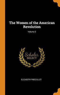 The Women of the American Revolution; Volume 3 (Hardback)