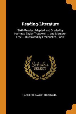 Reading-Literature: Sixth Reader: Adapted and Graded by Harriette Taylor Treadwell ... and Margaret Free ... Illustrated by Frederick V. Poole (Paperback)