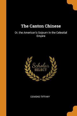 The Canton Chinese: Or, the American's Sojourn in the Celestial Empire (Paperback)