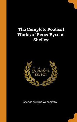 The Complete Poetical Works of Percy Bysshe Shelley (Hardback)