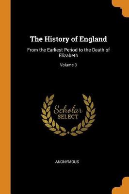 The History of England: From the Earliest Period to the Death of Elizabeth; Volume 3 (Paperback)