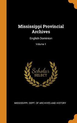 Mississippi Provincial Archives: English Dominion; Volume 1 (Hardback)