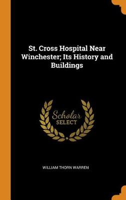 St. Cross Hospital Near Winchester; Its History and Buildings (Hardback)