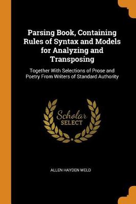Parsing Book: Containing Rules of Syntax, and Models for Analyzing and Transposing, Together with Selections of Prose and Poetry from Writers of Standard Authority (Paperback)