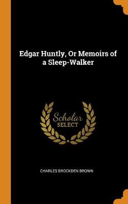 Edgar Huntly: Or, Memoirs of a Sleep-Walker (Hardback)