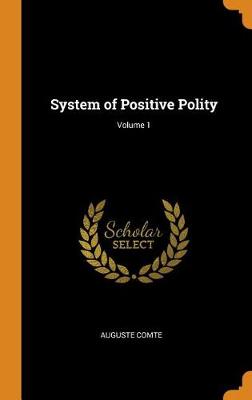 System of Positive Polity; Volume 1 (Hardback)