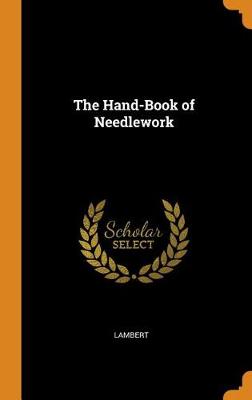 The Hand-Book of Needlework (Hardback)