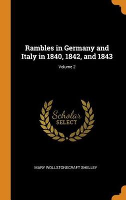 Rambles in Germany and Italy in 1840, 1842, and 1843; Volume 2 (Hardback)