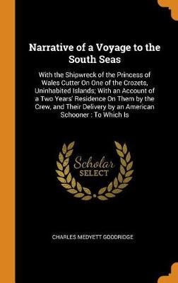 Narrative of a Voyage to the South Seas: With the Shipwreck of the Princess of Wales Cutter on One of the Crozets, Uninhabited Islands; With an Account of a Two Years' Residence on Them by the Crew, and Their Delivery by an American Schooner: To Which Is (Hardback)