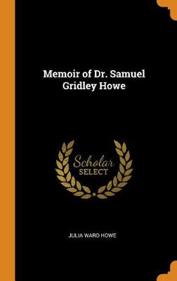 Memoir of Dr. Samuel Gridley Howe (Hardback)