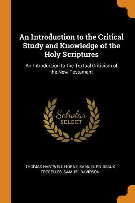 An Introduction to the Critical Study and Knowledge of the Holy Scriptures: An Introduction to the Textual Criticism of the New Testament (Paperback)