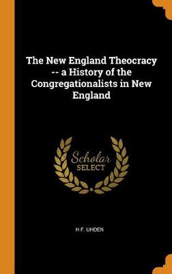 The New England Theocracy -- A History of the Congregationalists in New England (Hardback)