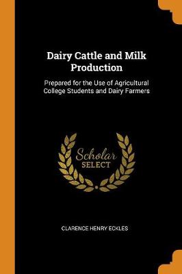 Dairy Cattle and Milk Production: Prepared for the Use of Agricultural College Students and Dairy Farmers (Paperback)
