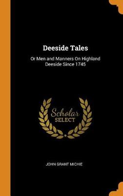 Deeside Tales: Or Men and Manners on Highland Deeside Since 1745 (Hardback)