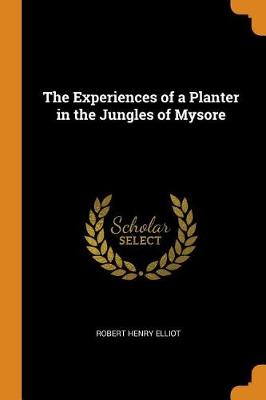 The Experiences of a Planter in the Jungles of Mysore (Paperback)