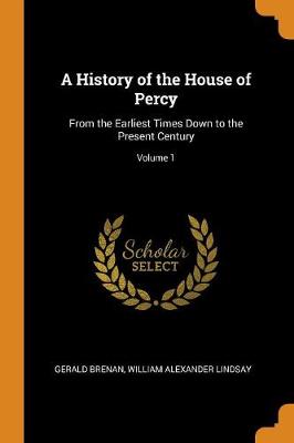 A History of the House of Percy: From the Earliest Times Down to the Present Century; Volume 1 (Paperback)