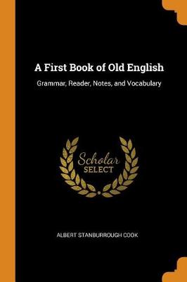 A First Book of Old English: Grammar, Reader, Notes, and Vocabulary (Paperback)