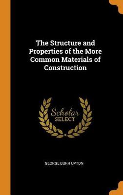 The Structure and Properties of the More Common Materials of Construction (Hardback)
