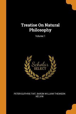Treatise on Natural Philosophy; Volume 1 (Paperback)