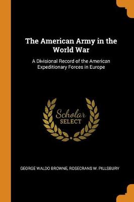 The American Army in the World War: A Divisional Record of the American Expeditionary Forces in Europe (Paperback)