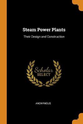 Steam Power Plants: Their Design and Construction (Paperback)