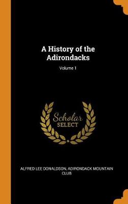 A History of the Adirondacks; Volume 1 (Hardback)