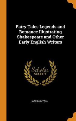 Fairy Tales Legends and Romance Illustrating Shakespeare and Other Early English Writers (Hardback)