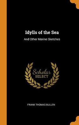 Idylls of the Sea: And Other Marine Sketches (Hardback)
