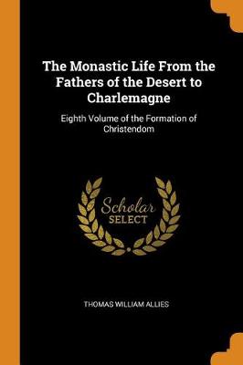 The Monastic Life from the Fathers of the Desert to Charlemagne: Eighth Volume of the Formation of Christendom (Paperback)