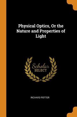 Physical Optics, or the Nature and Properties of Light (Paperback)