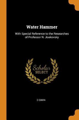 Water Hammer: With Special Reference to the Researches of Professor N. Joukovsky (Paperback)