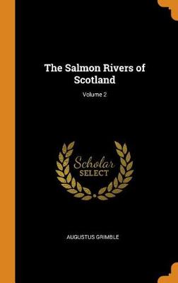 The Salmon Rivers of Scotland; Volume 2 (Hardback)