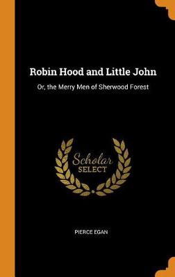 Robin Hood and Little John: Or, the Merry Men of Sherwood Forest (Hardback)