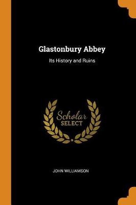Glastonbury Abbey: Its History and Ruins (Paperback)