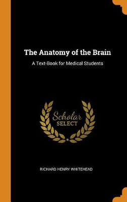 The Anatomy of the Brain: A Text-Book for Medical Students (Hardback)