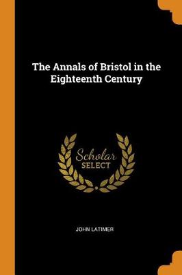 The Annals of Bristol in the Eighteenth Century (Paperback)