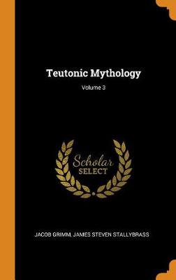 Teutonic Mythology; Volume 3 (Hardback)