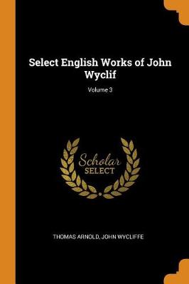 Select English Works of John Wyclif; Volume 3 (Paperback)