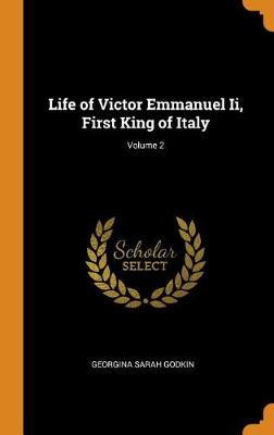 Life of Victor Emmanuel II, First King of Italy; Volume 2 (Hardback)