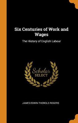 Six Centuries of Work and Wages: The History of English Labour (Hardback)