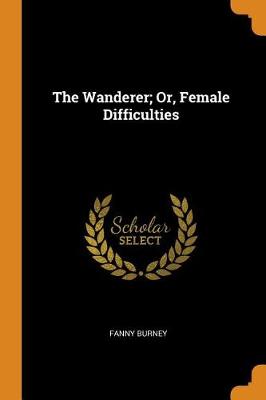 The Wanderer; Or, Female Difficulties (Paperback)