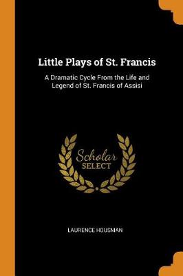 Little Plays of St. Francis: A Dramatic Cycle from the Life and Legend of St. Francis of Assisi (Paperback)