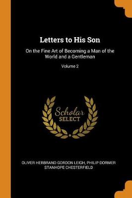 Letters to His Son: On the Fine Art of Becoming a Man of the World and a Gentleman; Volume 2 (Paperback)
