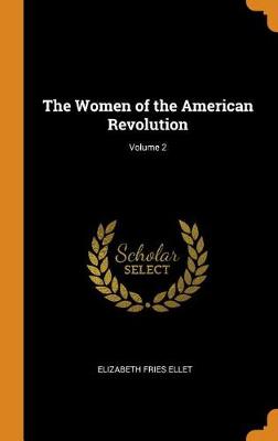 The Women of the American Revolution; Volume 2 (Hardback)