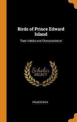 Birds of Prince Edward Island: Their Habits and Characteristics (Hardback)