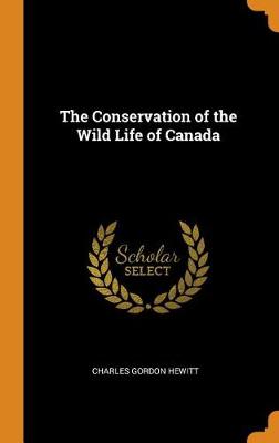 The Conservation of the Wild Life of Canada (Hardback)