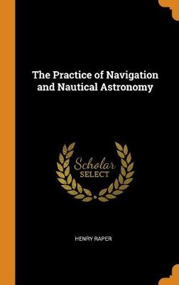 The Practice of Navigation and Nautical Astronomy (Hardback)