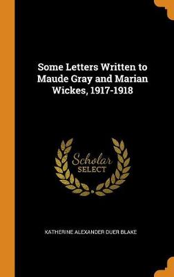 Some Letters Written to Maude Gray and Marian Wickes, 1917-1918 (Hardback)