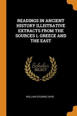 Readings in Ancient History Illistrative Extracts from the Sources 1. Greece and the East (Paperback)